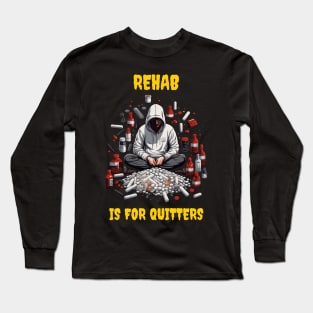 Rehab is for quitters Long Sleeve T-Shirt